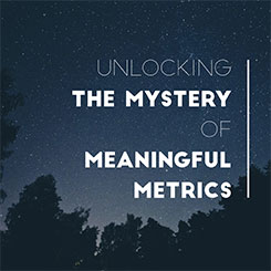 Unlocking the Mystery of Meaningful Metrics