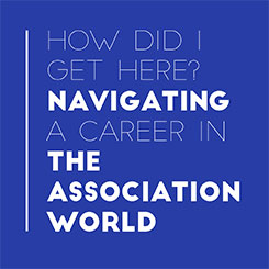 How did I get here? Navigating a Career in the Association World